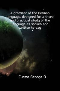 A grammar of the German language, designed for a thoro and practical study of the language as spoken and written to-day