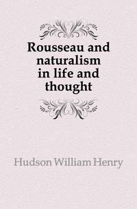 Rousseau and naturalism in life and thought