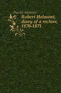Robert Helmont, diary of a recluse, 1870-1871