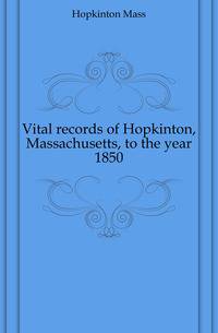 Vital records of Hopkinton, Massachusetts, to the year 1850