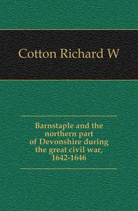 Barnstaple and the northern part of Devonshire during the great civil war, 1642-1646