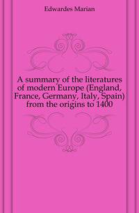 A summary of the literatures of modern Europe (England, France, Germany, Italy, Spain) from the origins to 1400
