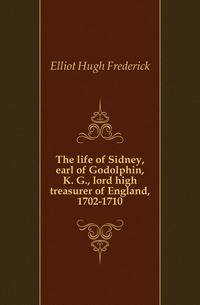 The life of Sidney, earl of Godolphin, K. G., lord high treasurer of England, 1702-1710