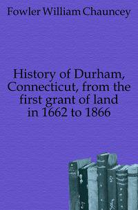 History of Durham, Connecticut, from the first grant of land in 1662 to 1866