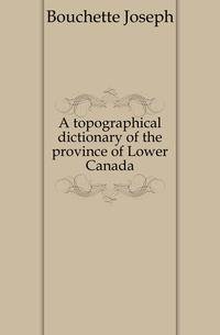 A topographical dictionary of the province of Lower Canada