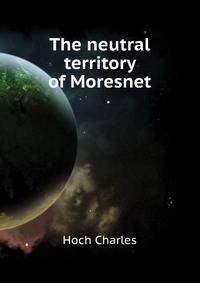 The neutral territory of Moresnet ..