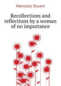 Recollections and reflections by a woman of no importance..