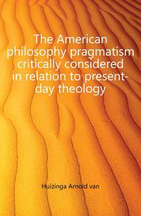 The American philosophy pragmatism critically considered in relation to present-day theology