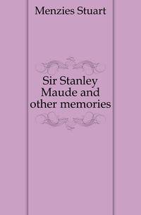 Sir Stanley Maude and other memories