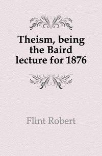 Theism, being the Baird lecture for 1876