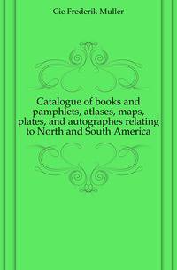 Catalogue of books and pamphlets, atlases, maps, plates, and autographes relating to North and South America