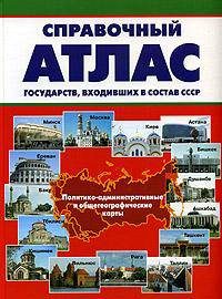 Справочный атлас государств, входивших в состав СССР: политико-административные и общегеографические карты