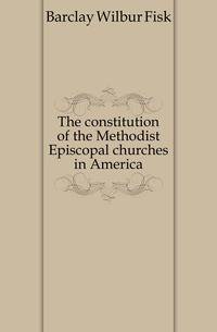 The constitution of the Methodist Episcopal churches in America