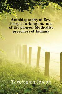 Autobiography of Rev. Joseph Tarkington, one of the pioneer Methodist preachers of Indiana