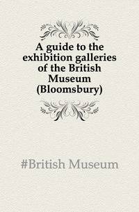 A guide to the exhibition galleries of the British Museum (Bloomsbury)