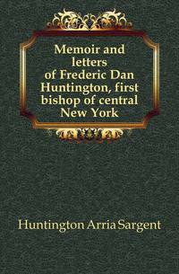 Memoir and letters of Frederic Dan Huntington, first bishop of central New York