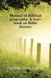 Manual of Biblical geography. A text-book on Bible history