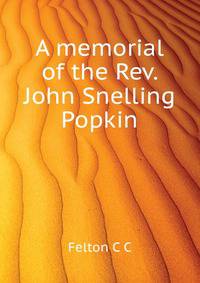 A memorial of the Rev. John Snelling Popkin ..