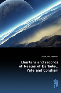 Charters and records of Neales of Berkeley, Yate and Corsham
