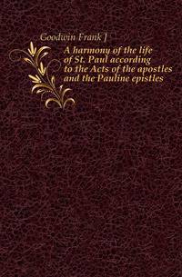 A harmony of the life of St. Paul according to the Acts of the apostles and the Pauline epistles