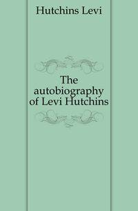 The autobiography of Levi Hutchins