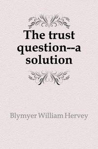 The trust question--a solution