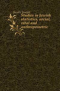 Studies in Jewish statistics, social, vital and anthropometric