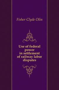 Use of federal power in settlement of railway labor disputes