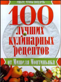 100 лучших кулинарных рецептов от Мишеля Монтиньяка: Ешьте, чтобы похудеть / Пер. с фр. Вознесенской Е.Д., Стамбулян Н.М. - (Ешьте, чтобы похудеть)