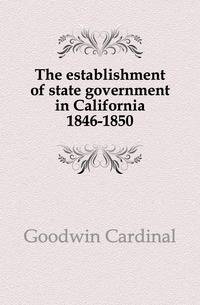 The establishment of state government in California 1846-1850