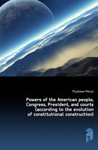 Powers of the American people, Congress, President, and courts (according to the evolution of constitutional construction)