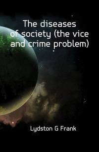 The diseases of society (the vice and crime problem)