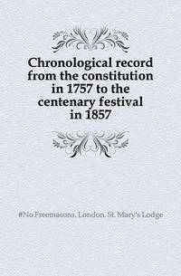 Chronological record from the constitution in 1757 to the centenary festival in 1857