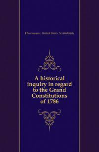 A historical inquiry in regard to the Grand Constitutions of 1786