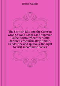 The Scottish Rite and the Cerneau wrong. Grand Lodges and Supreme Councils throughout the world declare Cerneauism illegitimate, clandestine and spurious ... the right to visit subordinate bodies