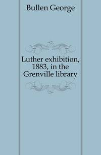 Luther exhibition, 1883, in the Grenville library