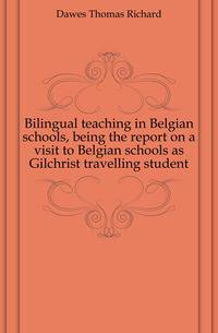Bilingual teaching in Belgian schools, being the report on a visit to Belgian schools as Gilchrist travelling student