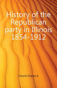 History of the Republican party in Illinois 1854-1912