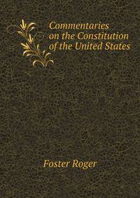 Commentaries on the Constitution of the United States, historical and juridical, with observations upon the ordinary provisions of state constitutions ... with the constitutions of other countries