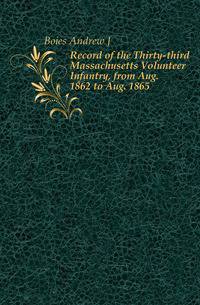 Record of the Thirty-third Massachusetts Volunteer Infantry, from Aug. 1862 to Aug. 1865