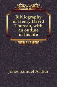 Bibliography of Henry David Thoreau, with an outline of his life