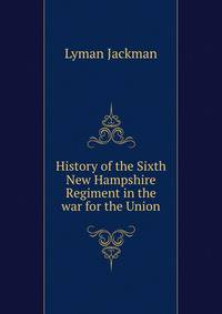 History of the Sixth New Hampshire Regiment in the war for the Union