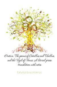 Erotica. The poems of Catullus and Tibullus, and the Vigil of Venus. A literal prose translation with notes
