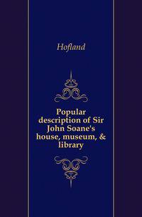Popular description of Sir John Soane's house, museum, &amp; library