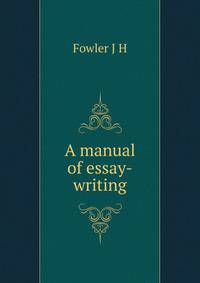 A manual of essay-writing ..