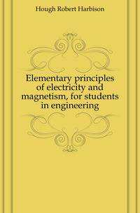 Elementary principles of electricity and magnetism, for students in engineering