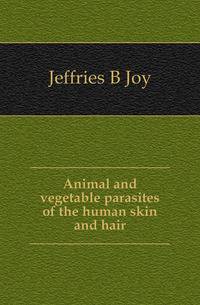 Animal and vegetable parasites of the human skin and hair