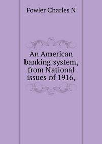 An American banking system, from "National issues of 1916,"