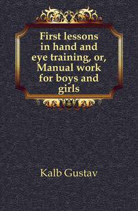 First lessons in hand and eye training, or, Manual work for boys and girls