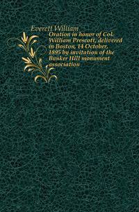 Oration in honor of Col. William Prescott, delivered in Boston, 14 October, 1895 by invitation of the Bunker Hill monument association